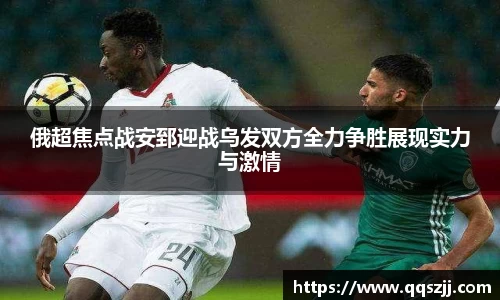 俄超焦点战安郅迎战乌发双方全力争胜展现实力与激情